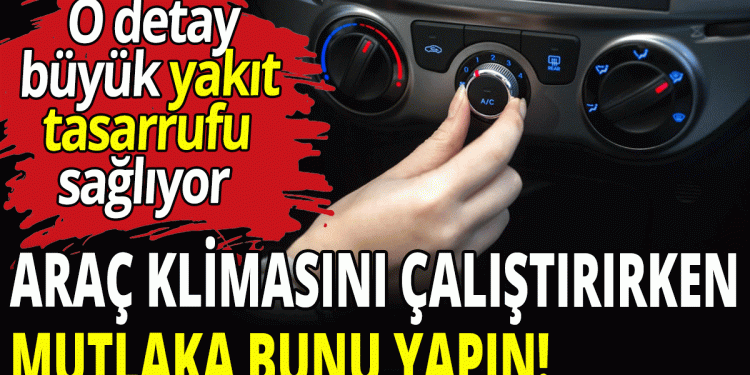 Araç klimasını çalıştırırken mutlaka bunu yapın