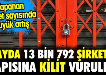 8 ayda 13 bin 792 şirketin kapısına kilit vuruldu. Kapanan şirket sayısında büyük artış