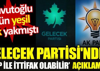 Gelecek Partisi’nden ‘AKP ile ittifak olabilir’ açıklaması. Davutoğlu dün yeşil ışık yakmıştı
