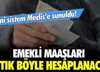Yeni sistem Meclis’e sunuldu! Emekli maaşları artık böyle hesaplanacak…