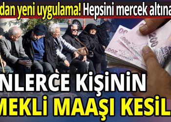 Binlerce kişinin emekli maaşı kesildi! SGK’dan yeni uygulama