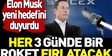 Elon Musk yeni hedefini duyurdu! Her 3 günde bir roket fırlatacak