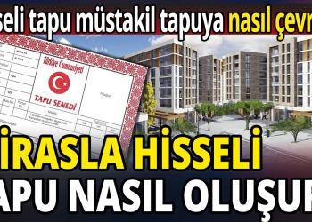 Mirasla hisseli tapu nasıl oluşur? Hisseli tapu müstakil tapuya nasıl çevrilir?